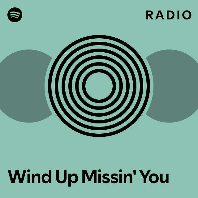 Wind Up Missin' You Radio - playlist by Spotify | Spotify