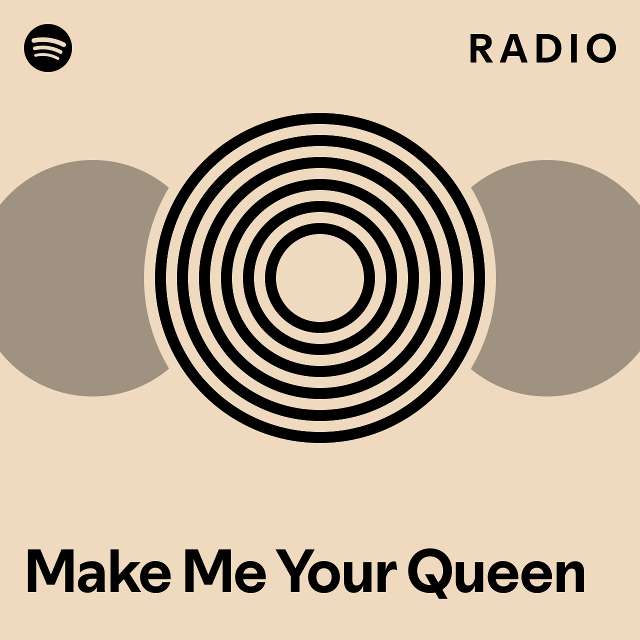 Make Me Your Queen Radio playlist by Spotify Spotify