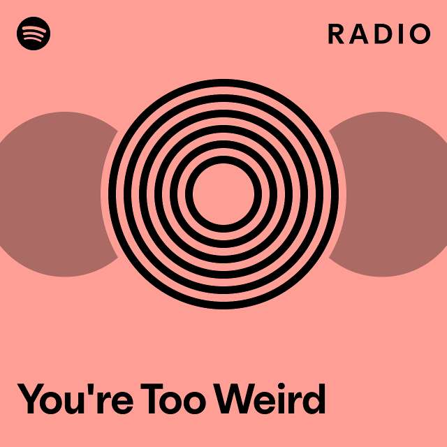 You're Too Weird Radio playlist by Spotify Spotify