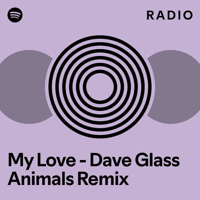 My Love Dave Glass Animals Remix Radio playlist by Spotify Spotify