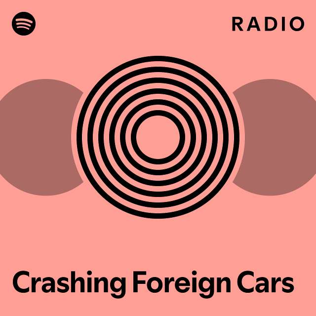Crashing Foreign Cars Radio playlist by Spotify Spotify