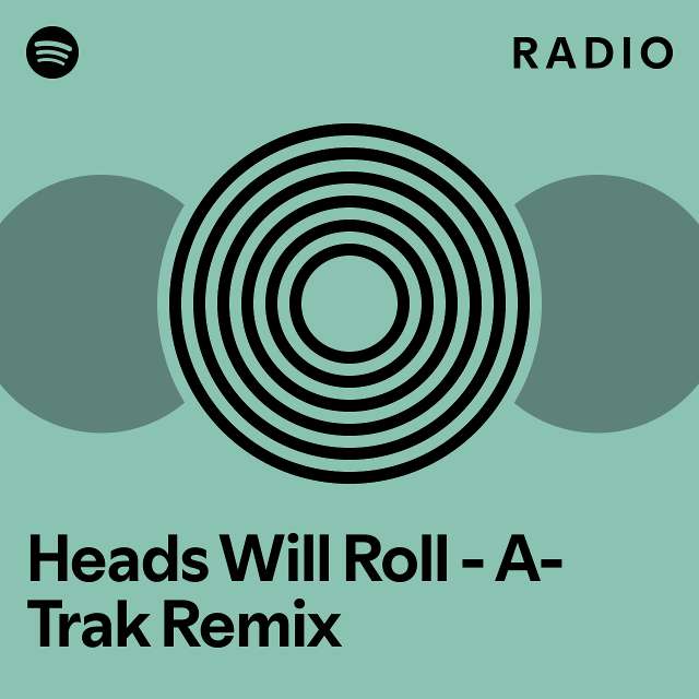 Heads Will Roll ATrak Remix Radio playlist by Spotify Spotify