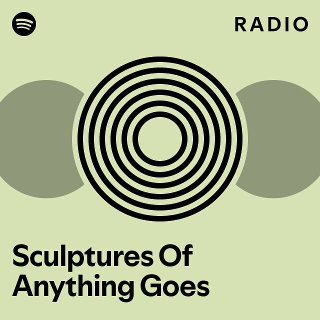 Sculptures Of Anything Goes Radio playlist by Spotify Spotify