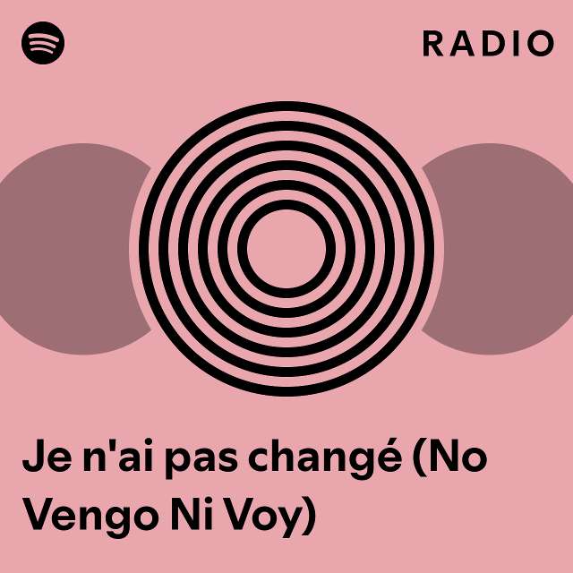 Je N Ai Pas Chang No Vengo Ni Voy Radio Playlist By Spotify Spotify