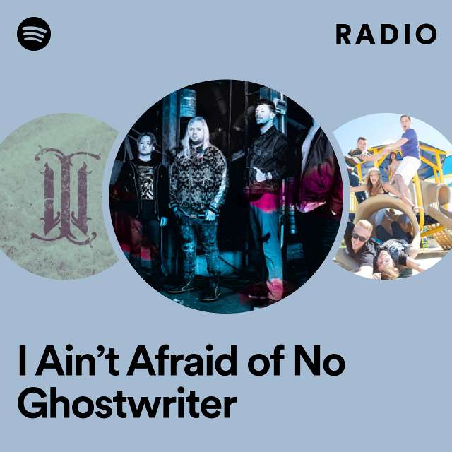 I Ain’t Afraid of No Ghostwriter Radio