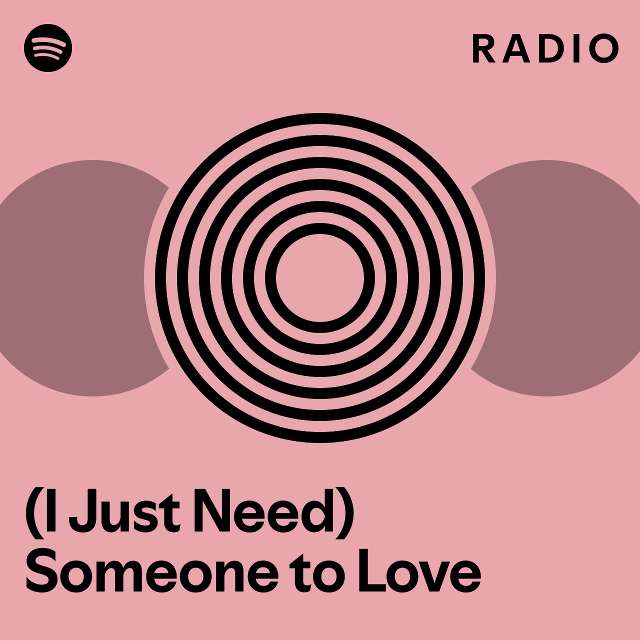 I Just Need Someone To Love Radio Playlist By Spotify Spotify 6703