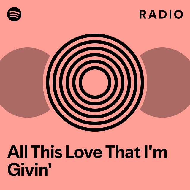 All This Love That I'm Givin' Radio - playlist by Spotify | Spotify