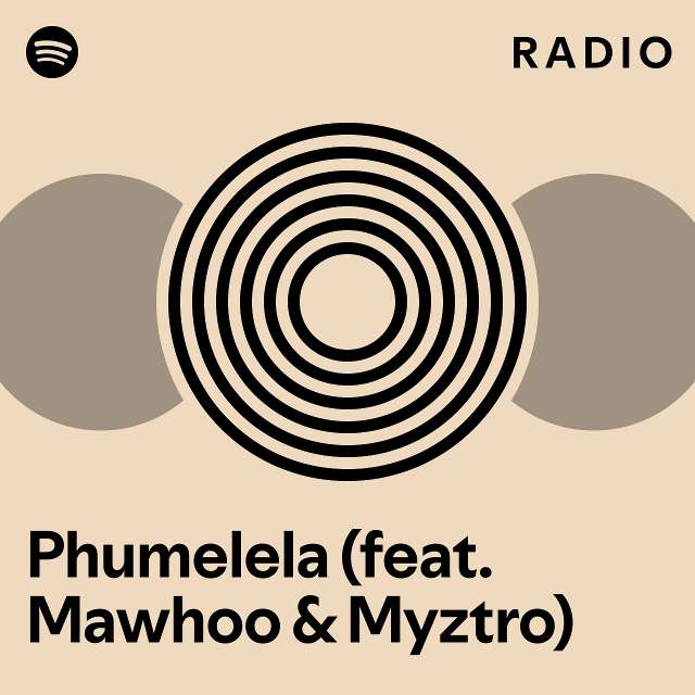 Phumelela (feat. Mawhoo & Myztro) Radio - playlist by Spotify | Spotify