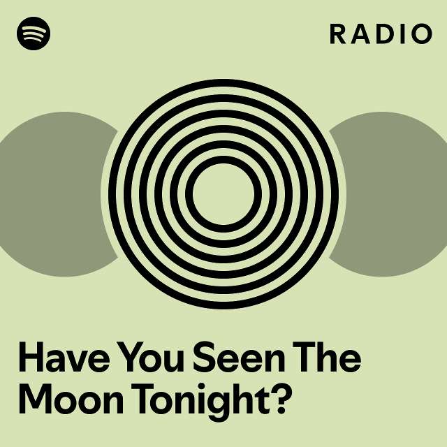 Have You Seen The Moon Tonight? Radio playlist by Spotify Spotify