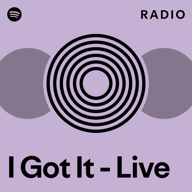 I Got It - Live Radio - playlist by Spotify | Spotify
