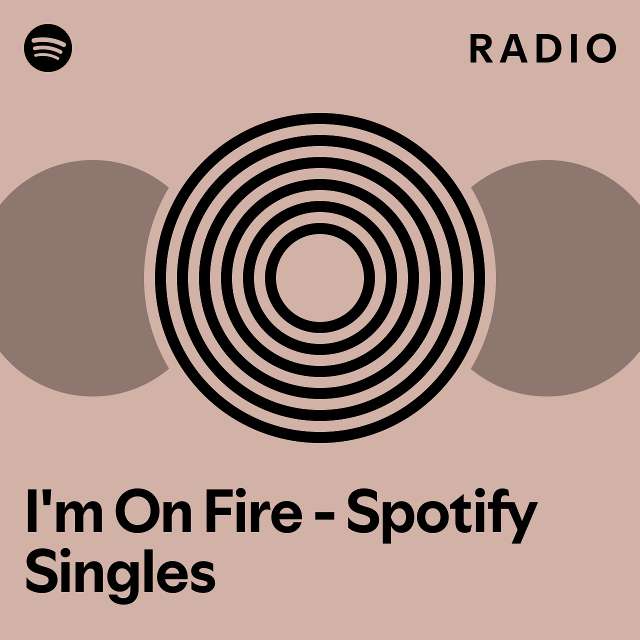 I'm On Fire - Spotify Singles Radio - playlist by Spotify | Spotify