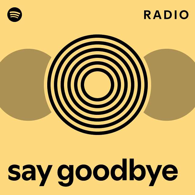 Say Goodbye Radio Playlist By Spotify Spotify 1831