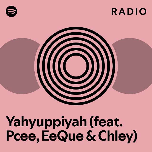 Yahyuppiyah (feat. Pcee, EeQue & Chley) Radio playlist by Spotify
