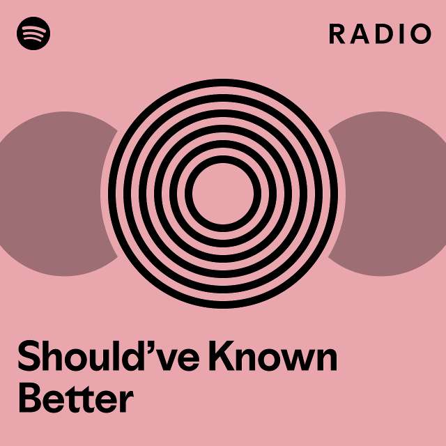 Should’ve Known Better Radio Playlist By Spotify Spotify