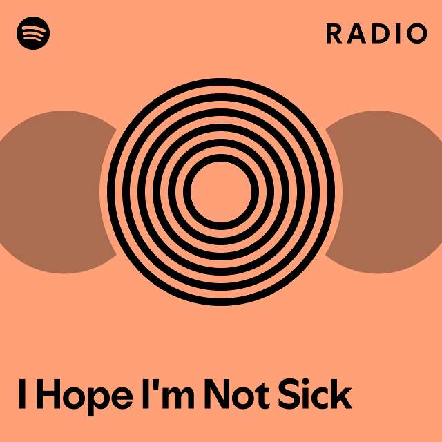 i-hope-i-m-not-sick-radio-playlist-by-spotify-spotify