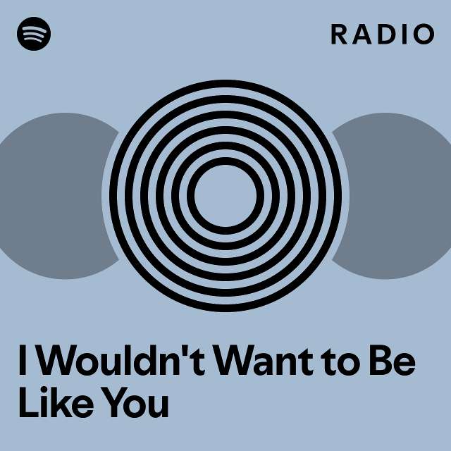 I Wouldn't Want to Be Like You Radio - playlist by Spotify | Spotify