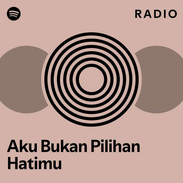 Aku Bukan Pilihan Hatimu Radio Playlist By Spotify Spotify