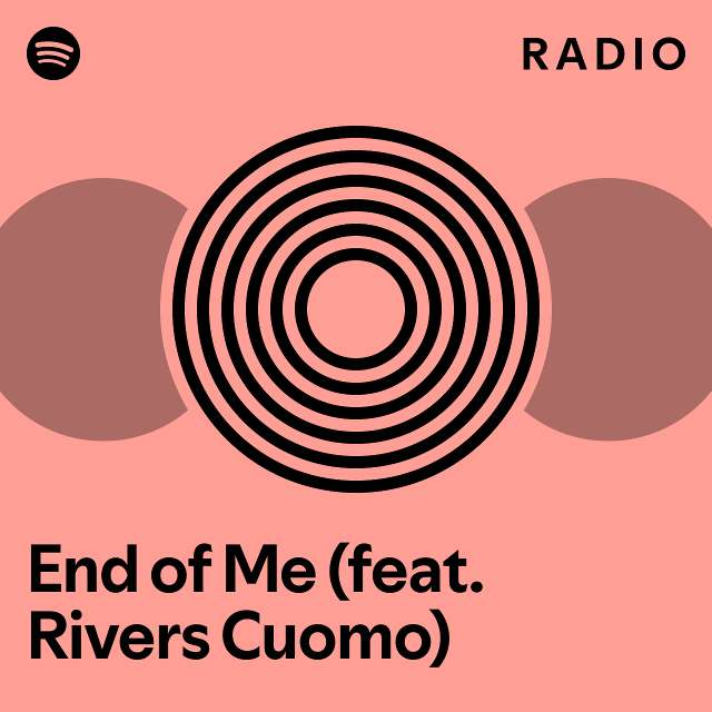 End of Me (feat. Rivers Cuomo) Radio playlist by Spotify Spotify