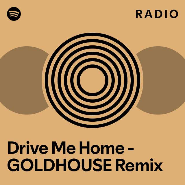 drive-me-home-goldhouse-remix-radio-playlist-by-spotify-spotify