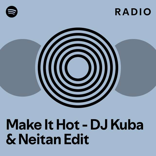 Make It Hot - DJ Kuba & Neitan Edit Radio - playlist by Spotify | Spotify