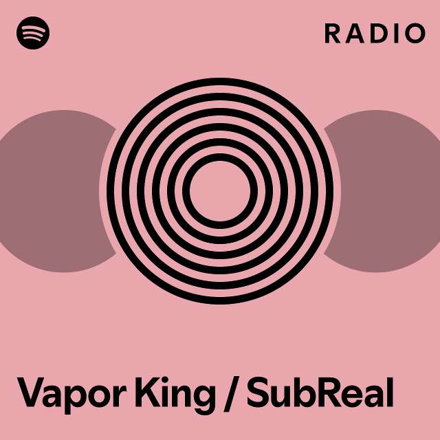 Vapor King / SubReal Radio - Playlist By Spotify | Spotify