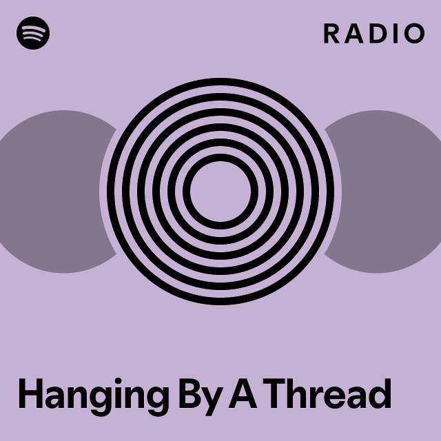 Hanging By A Thread Radio playlist by Spotify Spotify
