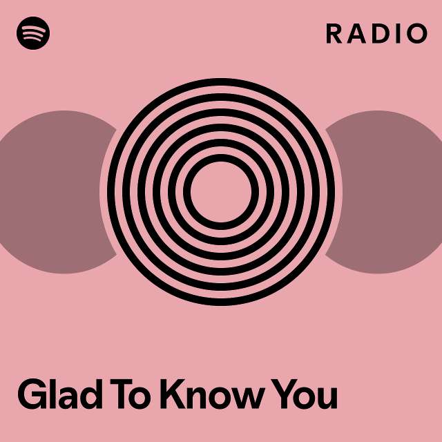 glad-to-know-you-radio-playlist-by-spotify-spotify