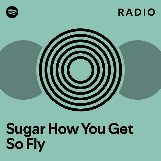 Sugar How You Get So Fly Radio playlist by Spotify Spotify