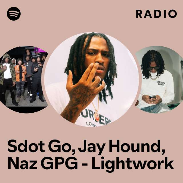 Sdot Go Jay Hound Naz Gpg Lightwork Radio Playlist By Spotify Spotify 