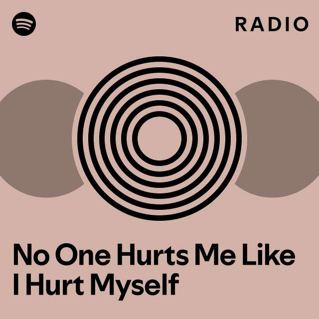 No One Hurts Me Like I Hurt Myself Radio - Playlist By Spotify 