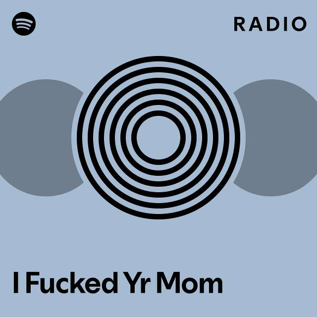 I Fucked Yr Mom Radio Playlist By Spotify Spotify