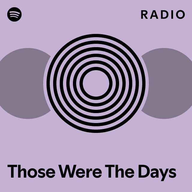 Those were the days radio playlist by spotify spotify