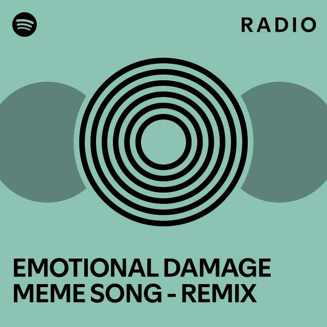 EMOTIONAL DAMAGE MEME SONG - REMIX Radio - playlist by Spotify | Spotify