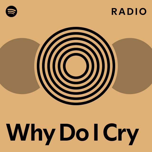 Why Do I Cry Radio playlist by Spotify Spotify