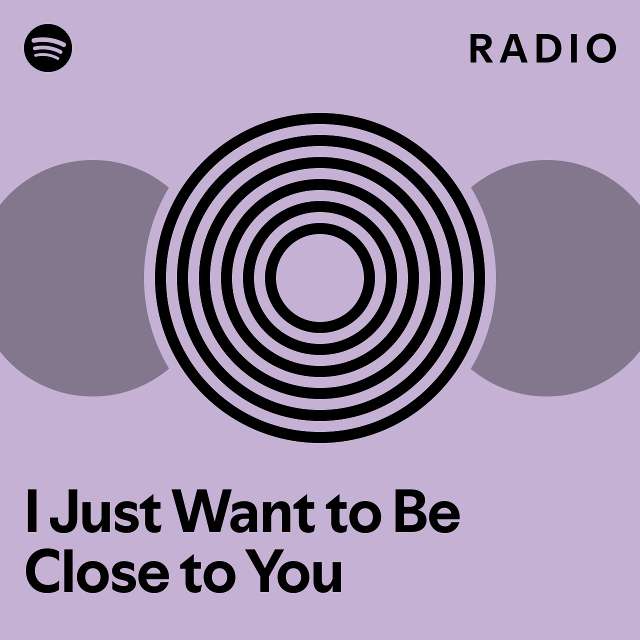 I Just Want to Be Close to You Radio - playlist by Spotify | Spotify