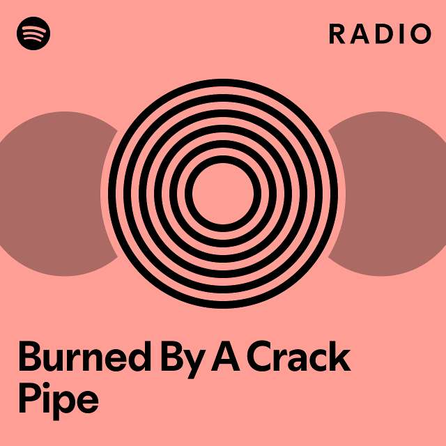 Burned By A Crack Pipe Radio - playlist by Spotify | Spotify