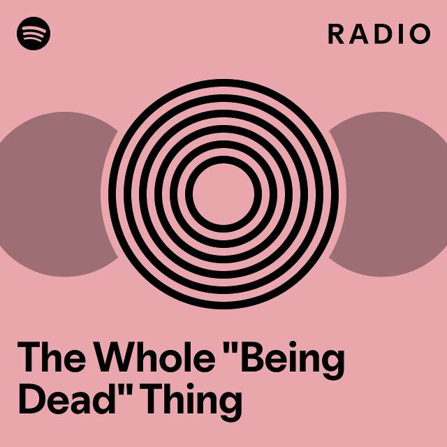 The Whole "Being Dead" Thing Radio playlist by Spotify Spotify