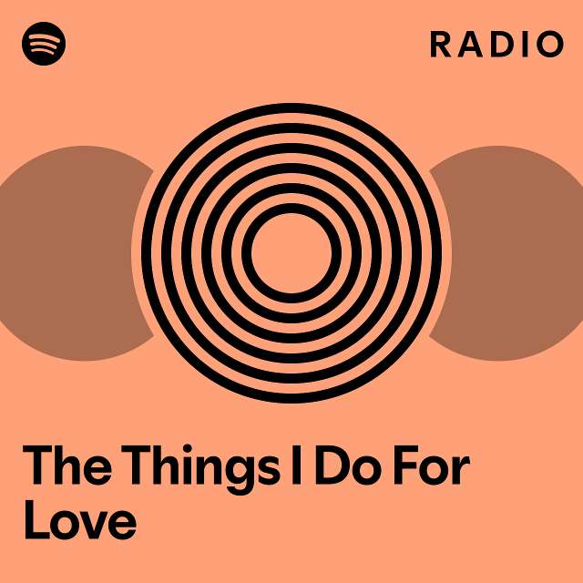 The Things I Do For Love Radio Playlist By Spotify Spotify 0128