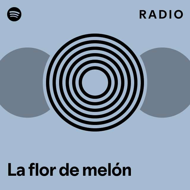 La flor de melón Radio playlist by Spotify Spotify