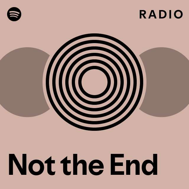 Not the end radio playlist by spotify spotify