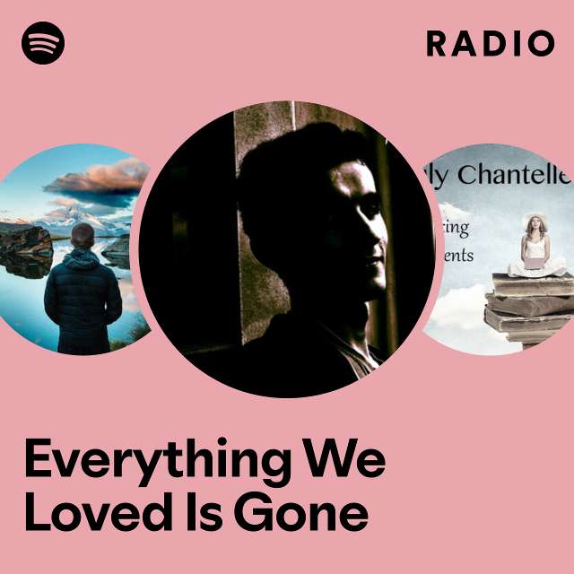 Everything We Loved Is Gone Radio