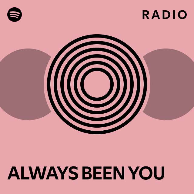 ALWAYS BEEN YOU Radio - playlist by Spotify | Spotify