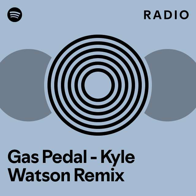 Gas Pedal Kyle Watson Remix Radio playlist by Spotify Spotify