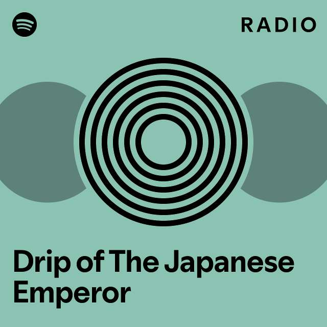 Drip of The Japanese Emperor Radio playlist by Spotify Spotify