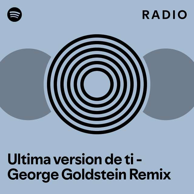 Ultima version de ti - George Goldstein Remix Radio - playlist by ...