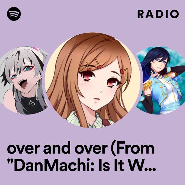 over and over (From "DanMachi: Is It Wrong to Try to Pick Up Girls in a Dungeon?") Radio