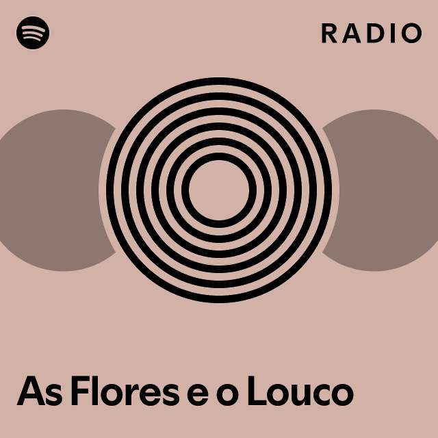 As Flores e o Louco Radio - playlist by Spotify | Spotify