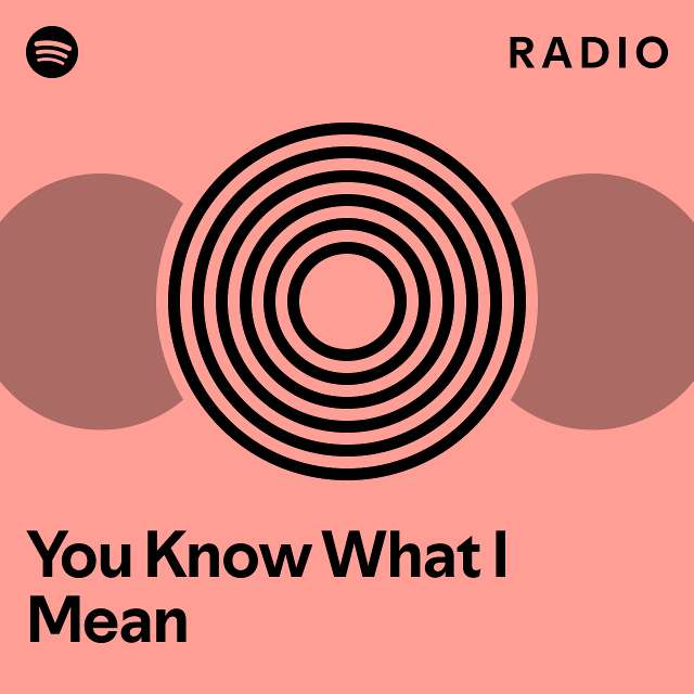 You Know What I Mean Radio playlist by Spotify Spotify