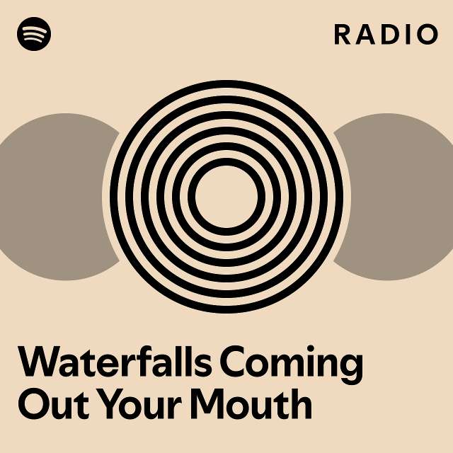 Waterfalls Coming Out Your Mouth Radio Playlist By Spotify Spotify