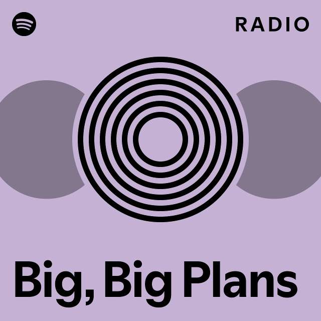 Big, Big Plans Radio - playlist by Spotify | Spotify